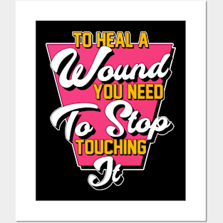 To Heal A Wound You Need To Stop Touching It Moving On Quote Posters and Art